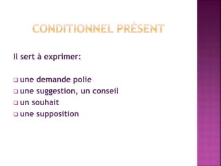 Il sert à exprimer:
 une demande polie
 une suggestion, un conseil
 un souhait
 une supposition
 