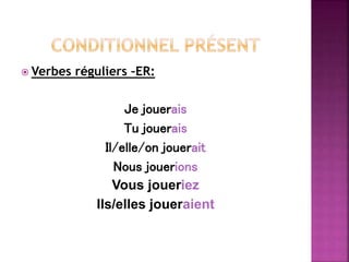 Verbes réguliers –ER:
Je jouerais
Tu jouerais
Il/elle/on jouerait
Nous jouerions
Vous joueriez
Ils/elles joueraient
 