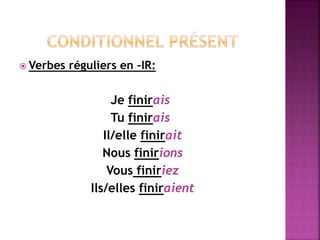  Verbes réguliers en –IR:
Je finirais
Tu finirais
Il/elle finirait
Nous finirions
Vous finiriez
Ils/elles finiraient
 