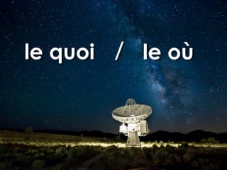le quoi le où/
 