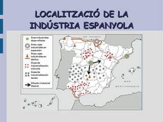 LOCALITZACIÓ DE LALOCALITZACIÓ DE LA
INDÚSTRIA ESPANYOLAINDÚSTRIA ESPANYOLA
 