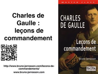 Charles de
Gaulle : 
leçons de
commandement"
http://www.bruno-jarrosson.com/lecons-de-
commandements/"
www.bruno-jarrosson.com
 
