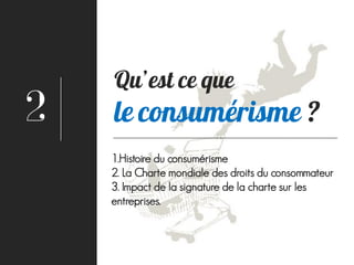 2
1.Histoire du consumérisme
2. La Charte mondiale des droits du consommateur
3. Impact de la signature de la charte sur les
entreprises.
 