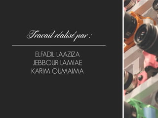 Travail réalisé par :
ELFADIL LAAZIZA
JEBBOUR LAMIAE
KARIM OUMAIMA
 