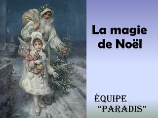 La magie
 de Noël



équipe
 “Paradis”
 