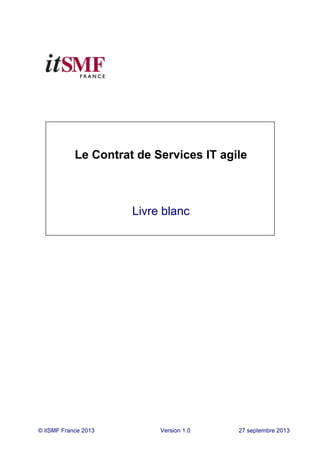 © itSMF France 2013 Version 1.0 27 septembre 2013
Le Contrat de Services IT agile
Livre blanc
 