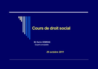 •
•• •• • • ••
Cours de droit social
Mr Karim HEMRAS
Expert-comptable
26 octobre 2011
 