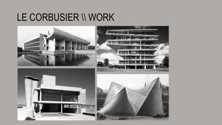 LE CORBUSIER  WORK
 