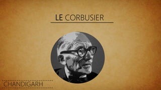 LE CORBUSIER
CHANDIGARH
 