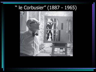 “  le Corbusier” (1887 - 1965)   
