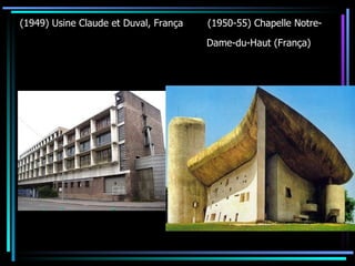 (1949) Usine Claude et Duval, França  (1950-55) Chapelle Notre-Dame-du-Haut (França)   