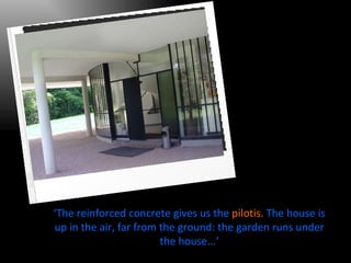 ‘ The reinforced concrete gives us the   pilotis.   The house is up in the air, far from the ground: the garden runs under the house...’ 