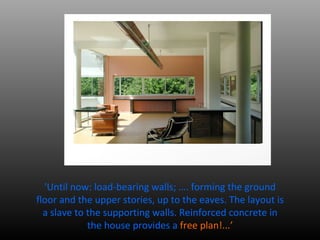 'Until now: load-bearing walls; …. forming the ground floor and the upper stories, up to the eaves. The layout is a slave to the supporting walls. Reinforced concrete in the house provides a  free plan!...’ 