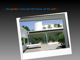 '...the  garden  is also over the house, on the  roof...’ 