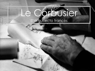 Le Corbusier
  El arquitecto francés
 