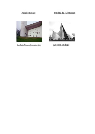 Pabellón suizo Unidad de Habitación
Capilla de Nuestra Señora del Alto Pabellón Phillips
 
