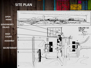 SITE PLAN
SECRETARIAT
ASSEMBLY
HIGH
COURT
GOVERNOR'S
PALACE
OPEN
HAND
 