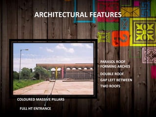 COLOURED MASSIVE PILLARS
PARASOL ROOF
FORMING ARCHES
DOUBLE ROOF
GAP LEFT BETWEEN
TWO ROOFS
FULL HT ENTRANCE
ARCHITECTURAL FEATURES
 