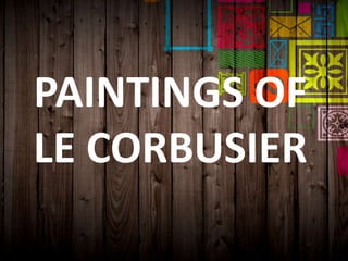 PAINTINGS OF
LE CORBUSIER
 