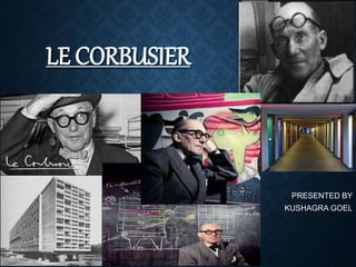 LE CORBUSIER
PRESENTED BY
KUSHAGRA GOEL
 