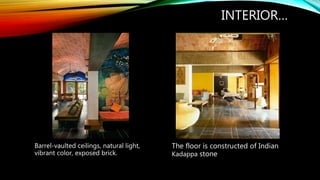 INTERIOR…
Barrel-vaulted ceilings, natural light,
vibrant color, exposed brick.
The floor is constructed of Indian
Kadappa stone
 