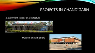 PROJECTS IN CHANDIGARH
Government college of architecture
Museum and art gallery
 