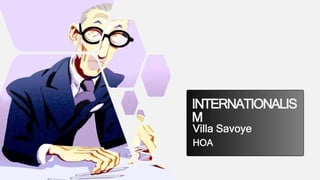 INTERNATIONALIS
M
Villa Savoye
HOA
 