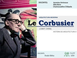 Le Corbusier
F.A.P.F
UEM
HISTÓRIA DE ARQUITECTURA II
ARQUITECTURA MODERNA
(1887-1956)
 