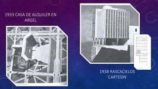 1933 CASA DE ALQUILER EN
ARGEL
1938 RASCACIELOS
¨CARTESIN¨
 