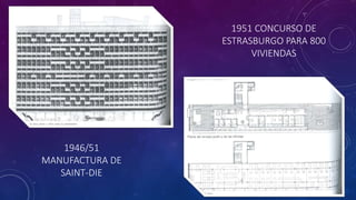 1951 CONCURSO DE
ESTRASBURGO PARA 800
VIVIENDAS
1946/51
MANUFACTURA DE
SAINT-DIE
 