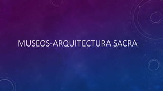 MUSEOS-ARQUITECTURA SACRA
 