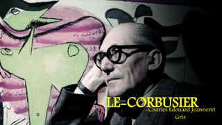 LE-CORBUSIER-Charles Édouard Jeanneret
Gris
 