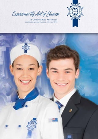 Experience the Art of Success
            Le Cordon Bleu Australia
       culinary & hospitality studies 2013




                                             1
 