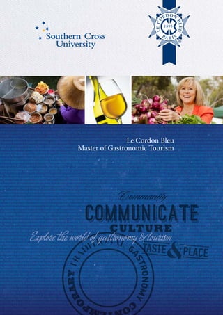 Le Cordon Bleu
              Master of Gastronomic Tourism




Explore the world of gastronomy &  tourism
                                 TASTE
                                         &PLACE
 