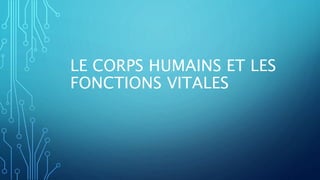 LE CORPS HUMAINS ET LES
FONCTIONS VITALES
 