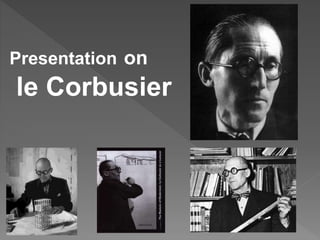 Presentation on
le Corbusier
 
