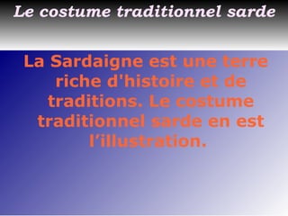 Le costume traditionnel sarde La Sardaigne est une terre riche d'histoire et de traditions. Le costume traditionnel sarde en est l’illustration.  