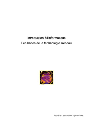 Introduction à l'informatique
Les bases de la technologie Réseau
Propriété de : Stéphane Pitzl; Septembre 1998
 