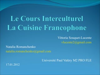 Vittoria Souquet-Lucente [email_address] Natalia Romanchenko [email_address] Université Paul Valéry M2 PRO FLE 17.01.2012 