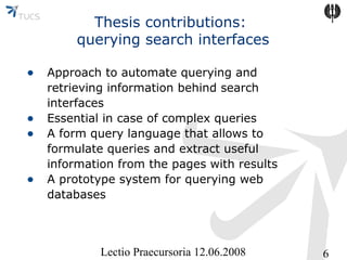 Thesis contributions:
querying search interfaces
• Approach to automate querying and
•
•
•

retrieving information behind ...