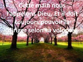 Cette main nous
l’appelons Dieu. Et il doit
toujours pouvoir la
diriger selon sa volonté.
»
 