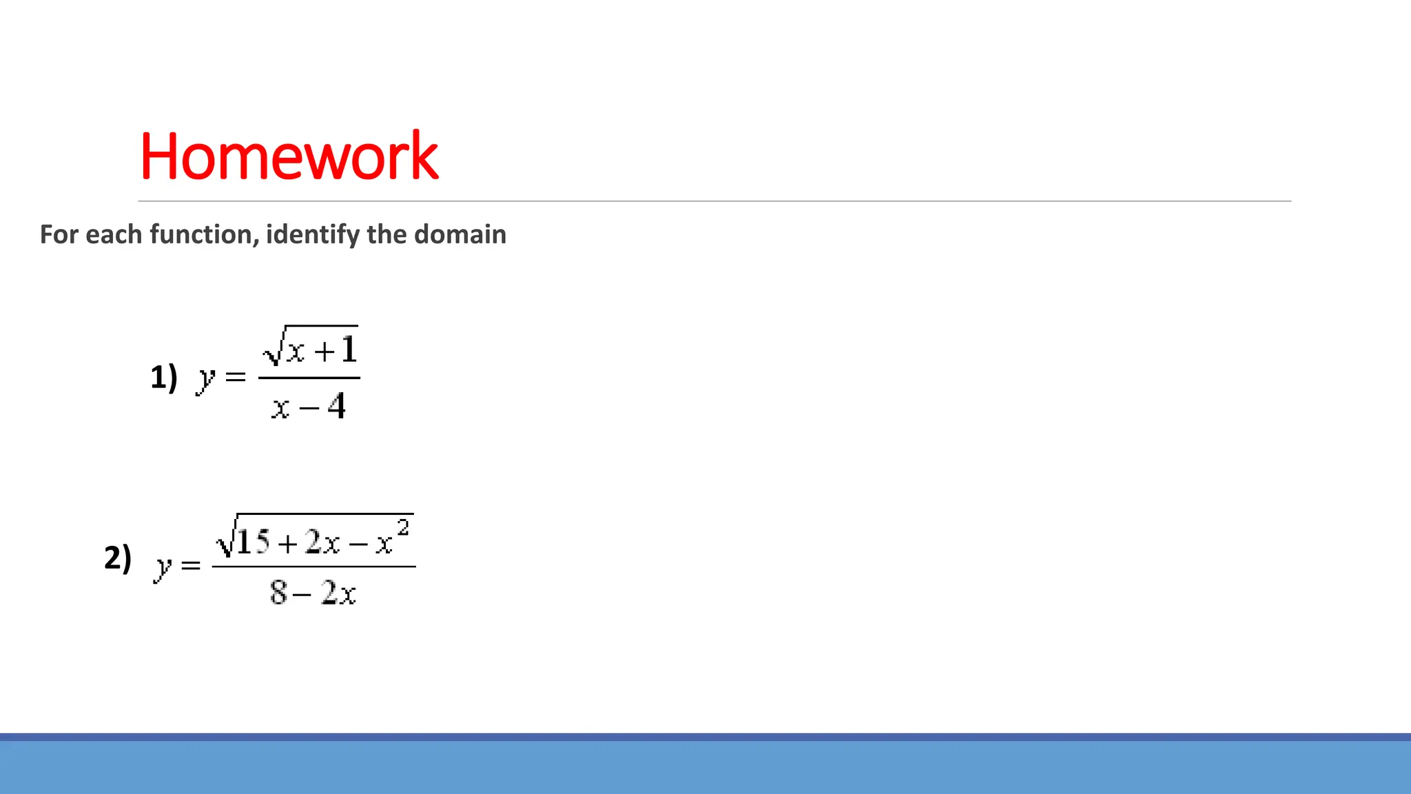 Homework
For each function, identify the domain
1)
2)
 