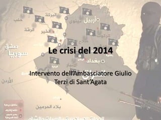 Le crisi del 2014 
Intervento dell’Ambasciatore Giulio 
Terzi di Sant’Agata 
1 
 