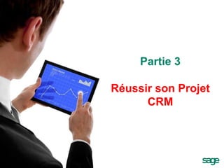 Partie 3 Réussir son Projet CRM 