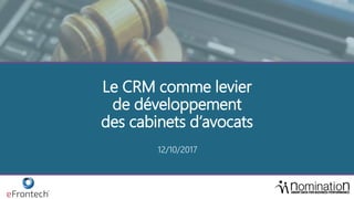 Le CRM comme levier
de développement
des cabinets d’avocats
12/10/2017
 