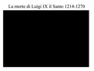 La morte di Luigi IX il Santo 1214-1270 