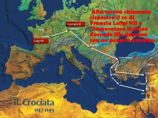 Alla nuova chiamata
risposero il re di
Francia Luigi VII e
l'imperatore tedesco
Corrado III, ciascuno
con un proprio esercito.
 
