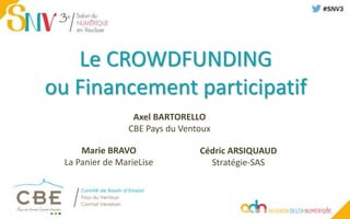Le CROWDFUNDING
ou Financement participatif
Axel BARTORELLO
CBE Pays du Ventoux
1
Marie BRAVO
La Panier de MarieLise
Cédric ARSIQUAUD
Stratégie-SAS
 