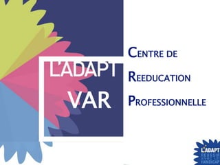 CENTRE DE
REEDUCATION
PROFESSIONNELLEVAR
 