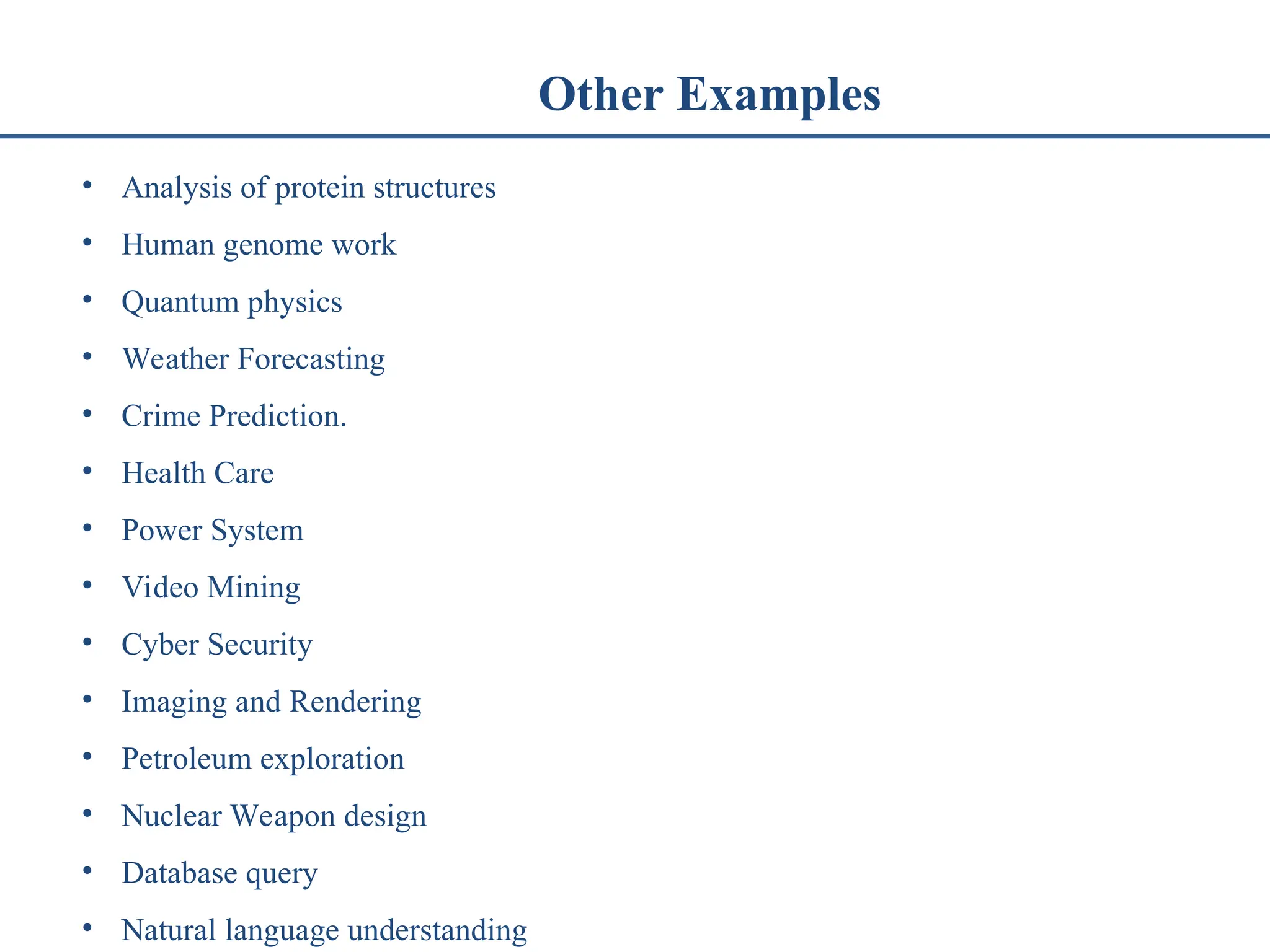 Other Examples • Analysis of protein structures • Human genome work • Quantum physics • Weather Forecasting • Crime Prediction. • Health Care • Power System • Video Mining • Cyber Security • Imaging and Rendering • Petroleum exploration • Nuclear Weapon design • Database query • Natural language understanding 